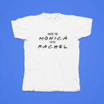 Load image into Gallery viewer, You&#39;re The Monica To My Rachel - front of tee
